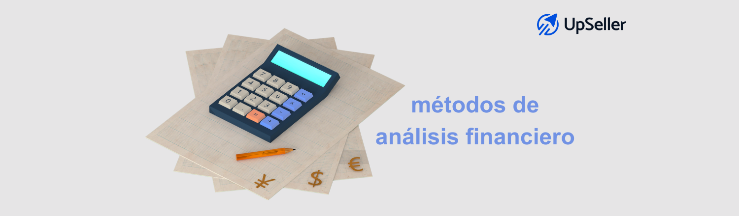 Cuáles son los métodos de análisis financiero y cómo aplicarlos en ecommerce. Optimiza tu negocio con reportes de UpSeller.