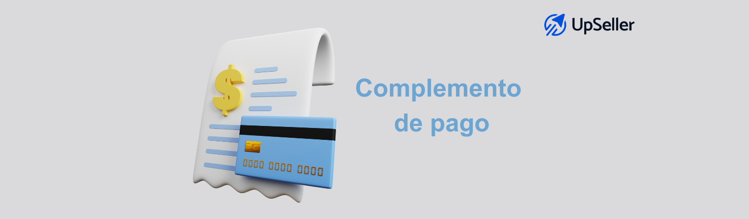 Complemento de pago: qué es, fundamento legal y ejemplo práctico. Organiza tus ventas y pagos con UpSeller.