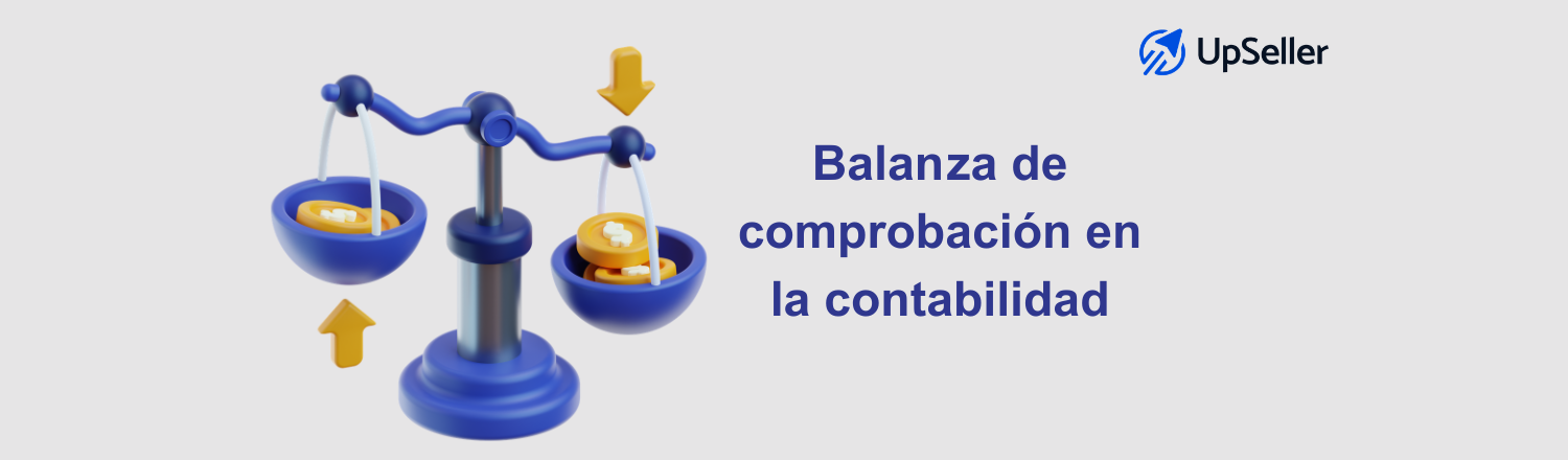 Qué es la balanza de comprobación y cómo hacerla correctamente. Guía práctica para eCommerce con apoyo operativo de UpSeller.