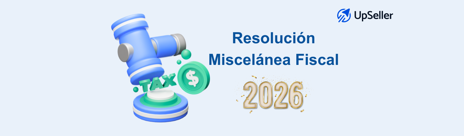 Qué es la Resolución Miscelánea Fiscal 2026, cambios clave y cómo impacta a empresas y ecommerce en México. Guía práctica con UpSeller.