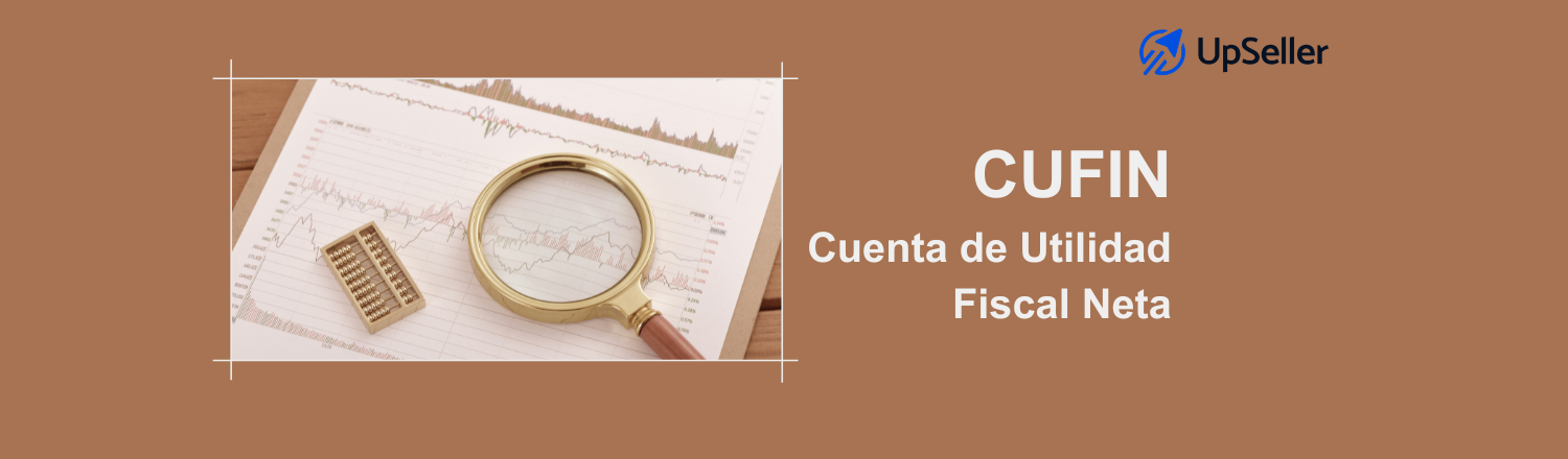 Qué es la CUFIN, cómo calcularla y su relación con UFIN. Aprende a optimizar tu contabilidad fiscal con ayuda de UpSeller ERP.