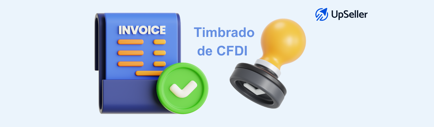 Qué es el timbrado de CFDI y para qué sirve. Aprende cómo timbrar una factura correctamente y optimiza tu operación con UpSeller.