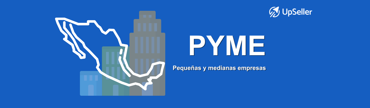 Conoce qué son las PyMEs en México, su clasificación y cómo crecer con UpSeller gestionando ventas e inventario multicanal.