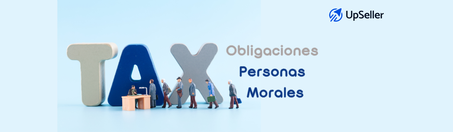 Obligaciones de las personas morales en México 2026: impuestos, CFDI y contabilidad. Aprende y gestiona todo fácilmente con UpSeller.