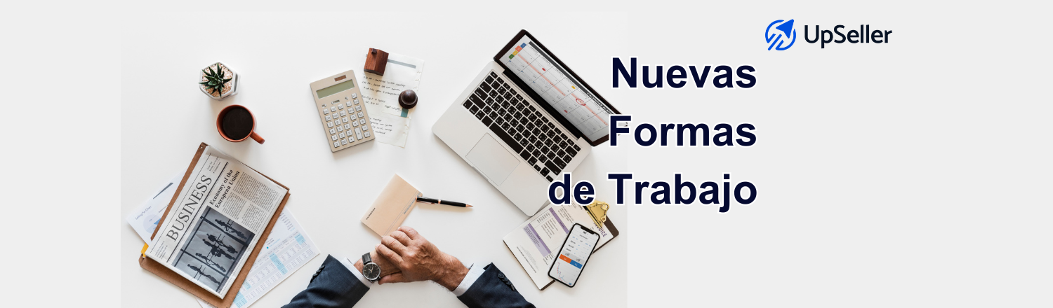 Cuáles son las nuevas formas de trabajo en México y cómo aplicarlas en eCommerce con UpSeller para mejorar productividad y gestión empresarial.