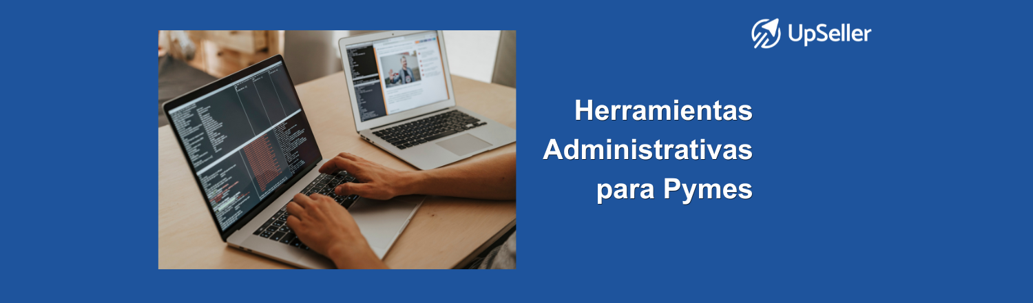 Herramientas administrativas para Pymes en 2026: optimiza tu negocio con UpSeller, automatiza procesos y mejora tu gestión empresarial.