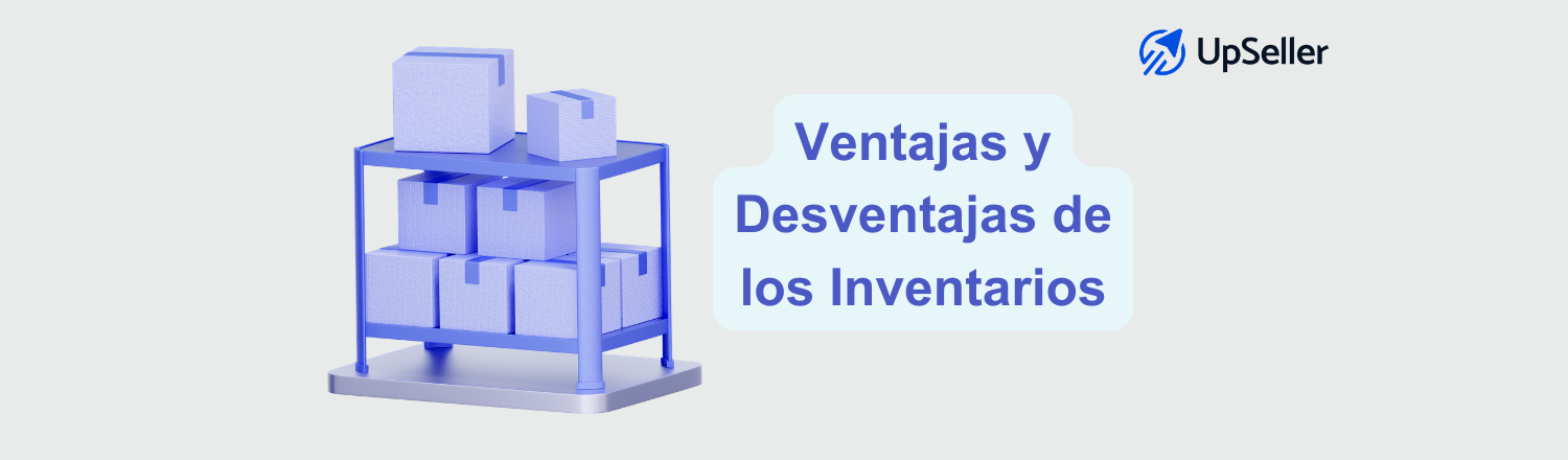 Ventajas y desventajas de los inventarios y cómo optimizarlos con UpSeller. Mejora tu control de stock y evita pérdidas en eCommerce.