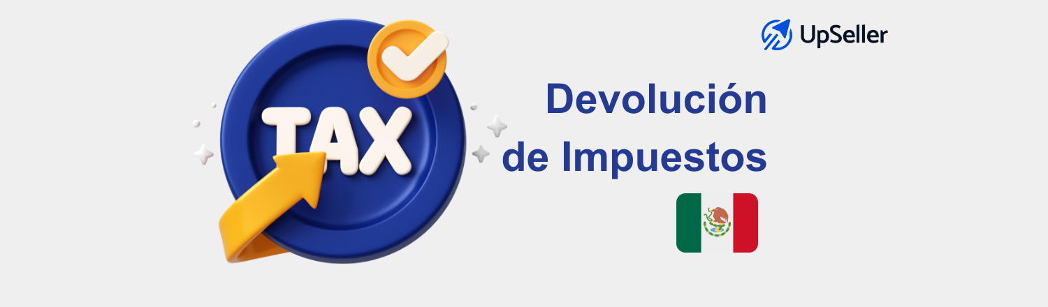 Devolución de impuestos en México: cómo solicitar saldo a favor paso a paso y mejorar tu control fiscal con UpSeller.