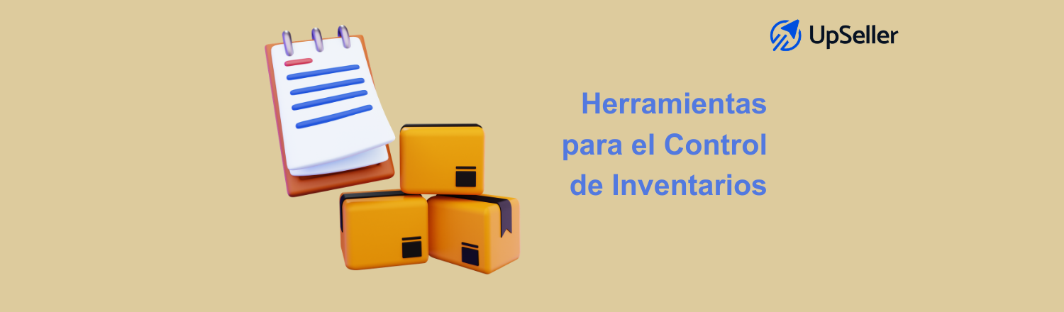 Herramientas para el control de inventarios en 2026: tipos, beneficios y cómo elegir la mejor opción con UpSeller para tu negocio