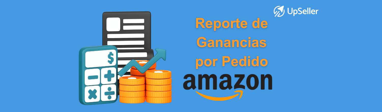 Reporte de ganancias por pedido de Amazon explicado paso a paso. Descubre cómo calcular utilidades reales fácilmente con UpSeller.