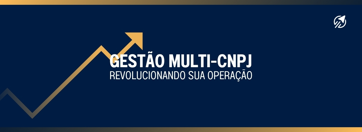 O Fim do Caos Multicontas: Como a Gestão Multi-CNPJ Revoluciona sua Operação
