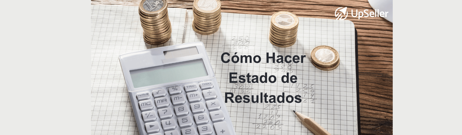 Aprende cómo hacer un estado de resultados con una guía simple. Usa tu hoja de estado de resultados mejor y apóyate en UpSeller.