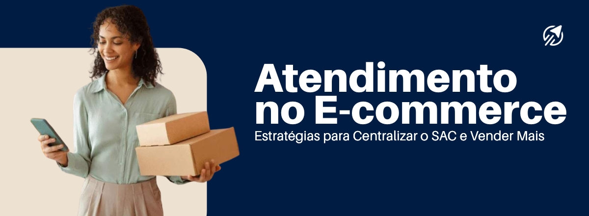 Atendimento no E-commerce: Estratégias para Centralizar o SAC e Vender Mais