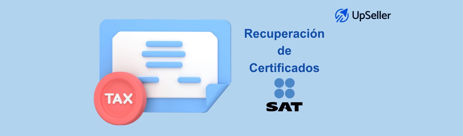 Aprende la recuperación de certificados SAT, cómo descargar certificado SAT y cómo UpSeller te ayuda a ordenar facturación y operación.
