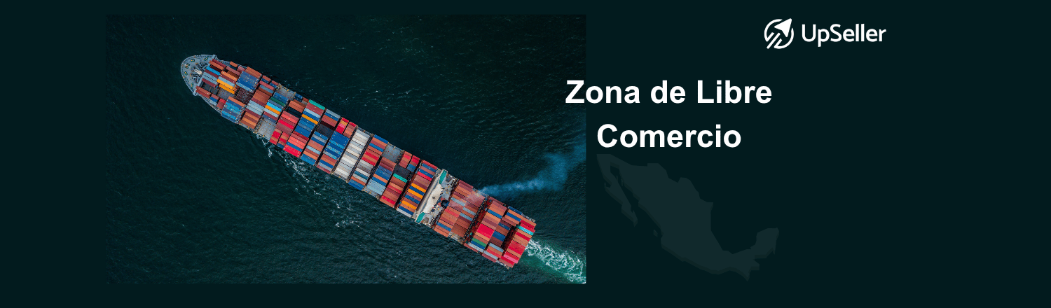 Zona de libre comercio y eCommerce en México: descubre cómo reduce costos y cómo UpSeller ayuda a sellers a gestionar inventario y pedidos.