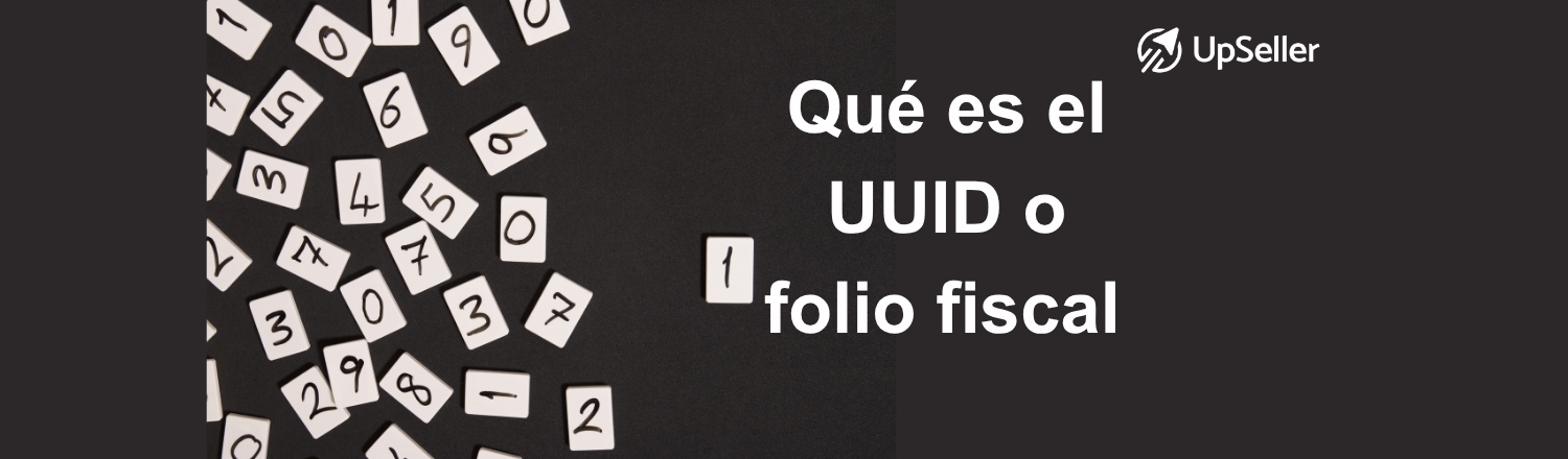 Descubre qué es el UUID o folio fiscal UUID en una factura y cómo UpSeller te ayuda a ubicarlo y gestionar tus CFDI con más orden.