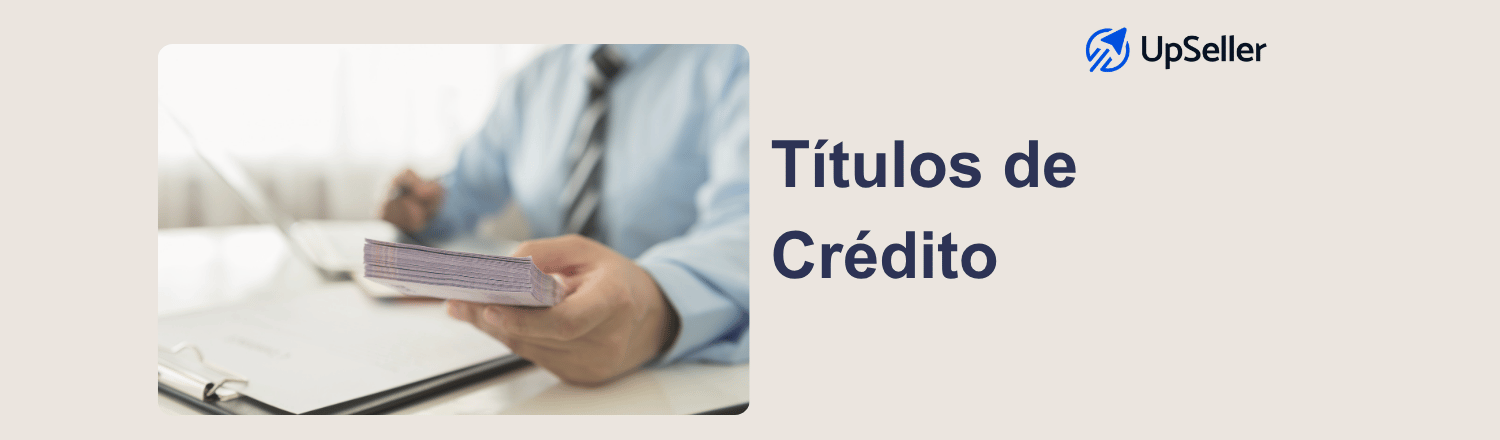 Descubre qué son los títulos de crédito, sus características y tipos en México. Aprende a usarlos mejor y organiza tu operación con UpSeller.