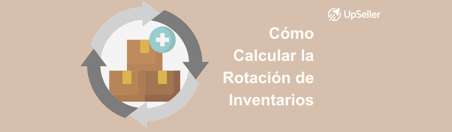 Cómo calcular la rotación de inventarios paso a paso, interpretar los índices de rotación de inventarios y optimizar tu stock con UpSeller.