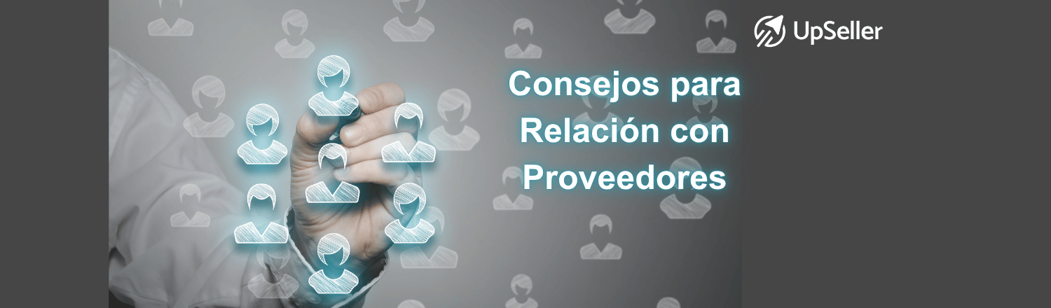 7 consejos para mejorar la relación con proveedores, optimizar compras y gestionar abastecimiento con UpSeller en eCommerce.