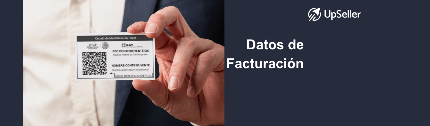 Datos de facturación: qué son, cuáles necesitas para facturar, cómo obtenerlos ante el SAT y cómo gestionarlos fácilmente con UpSeller.