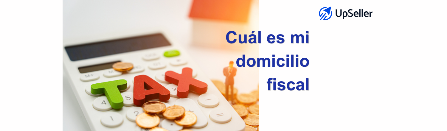 Descubre cuál es tu domicilio fiscal, cómo consultarlo, actualizarlo ante el SAT y su importancia para facturación y eCommerce con UpSeller.