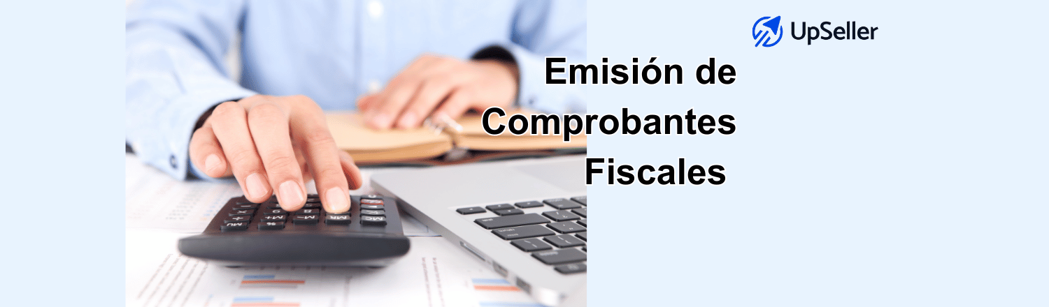  Emisión de comprobantes fiscales en México 2026: qué es, tipos de CFDI, emisión de comprobantes de pago y cómo gestionarlos fácilmente con UpSeller.
