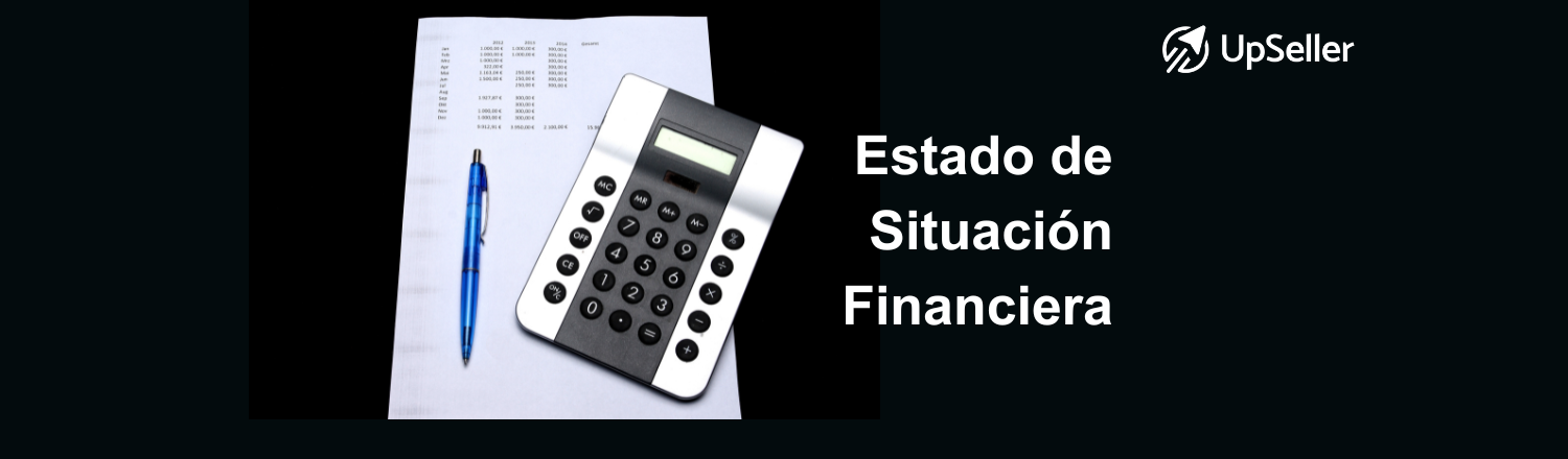 Estado de situación financiera y balance general: qué es, estructura y para qué sirve. Guía clara para empresas con apoyo de UpSeller.