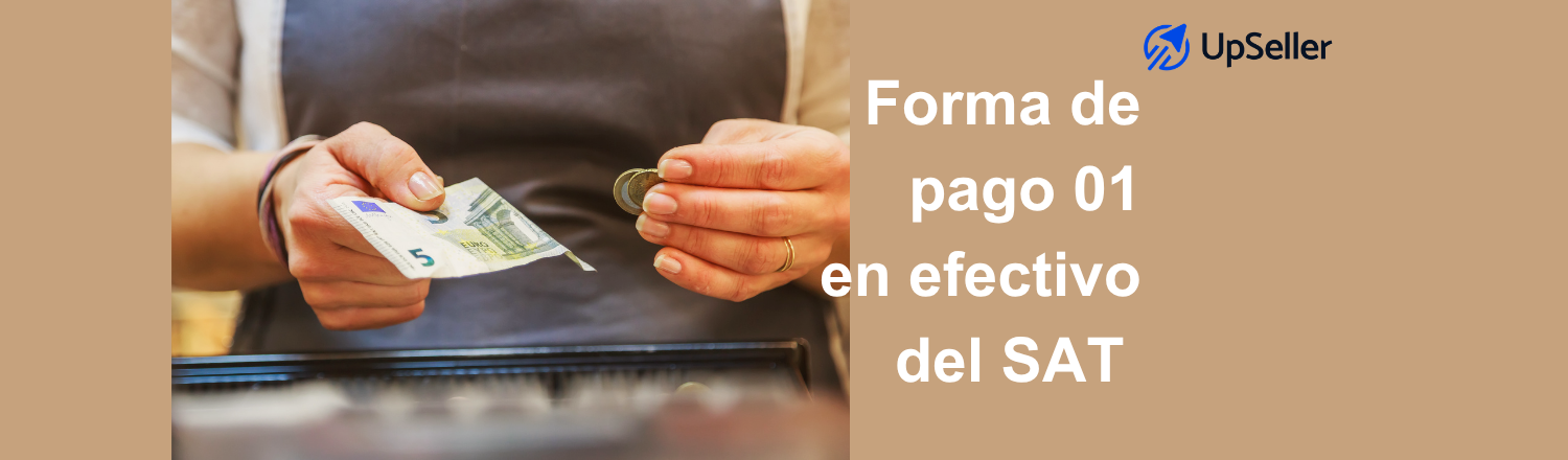 Guía sobre forma de pago 01 SAT CFDI 2026: cuándo usar efectivo, errores comunes y cómo optimizar facturación con UpSeller ERP.