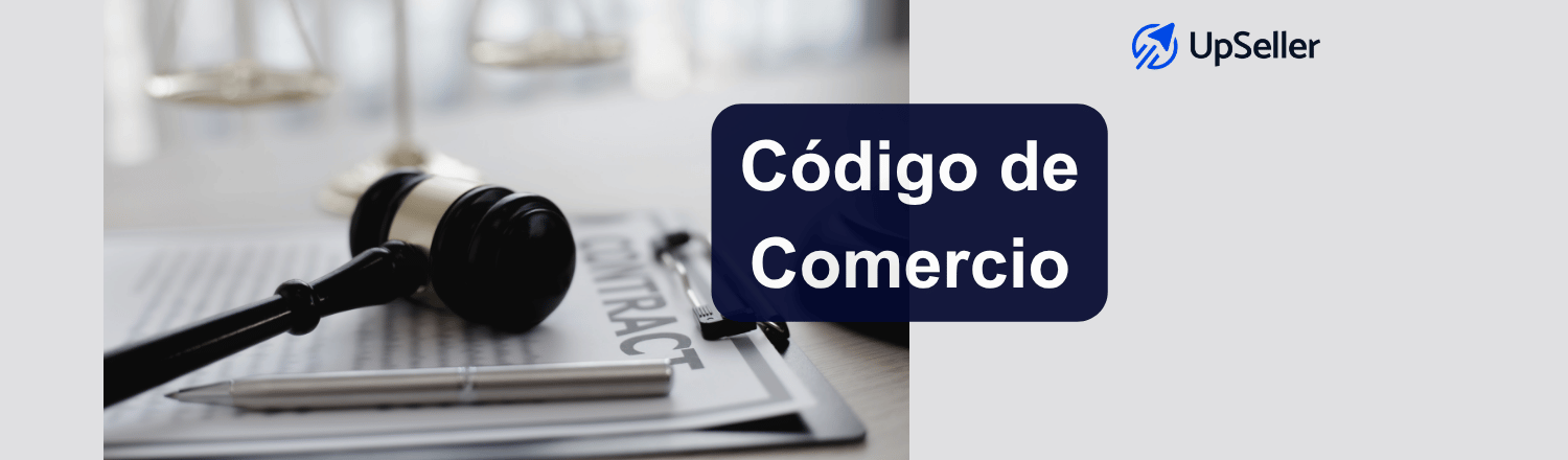Código de Comercio en México: qué es, qué regula y cómo ayuda a ordenar ventas, facturación e inventario con UpSeller.