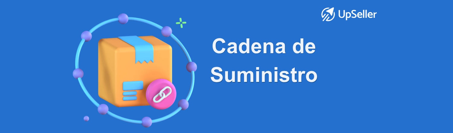 Qué es la cadena de suministro en eCommerce, cómo funciona y ejemplos. Optimiza tu operación con UpSeller ERP y mejora tu logística.