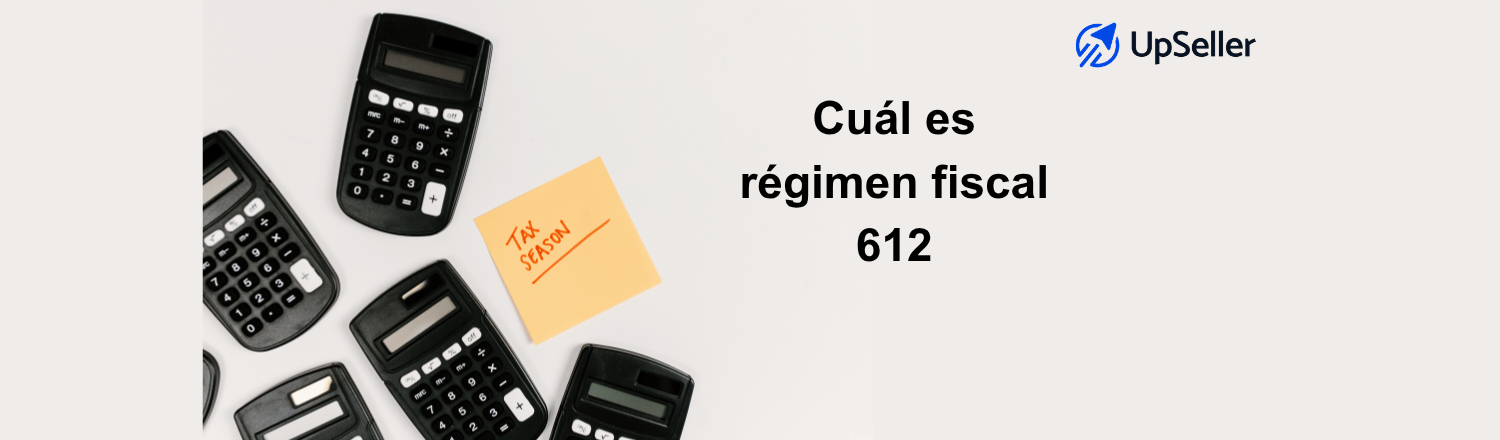 Conoce qué es el régimen fiscal 612, sus obligaciones y cómo UpSeller ayuda a simplificar la gestión fiscal y ecommerce.