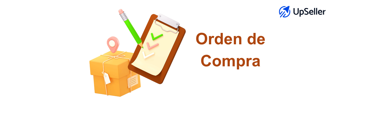 Orden de compra: qué es, para qué sirve, cómo hacerla y ejemplos. Aprende a gestionar tus compras e inventario con UpSeller.