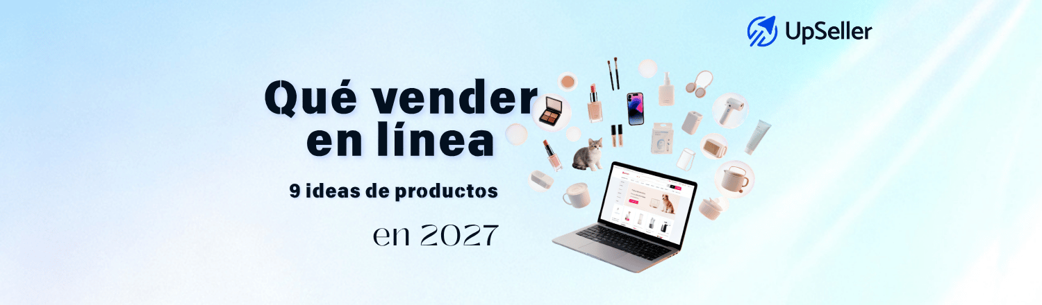 Descubre qué vender en línea en 2027: 9 ideas de productos y consejos para elegirlos y gestionar tu negocio con UpSeller.