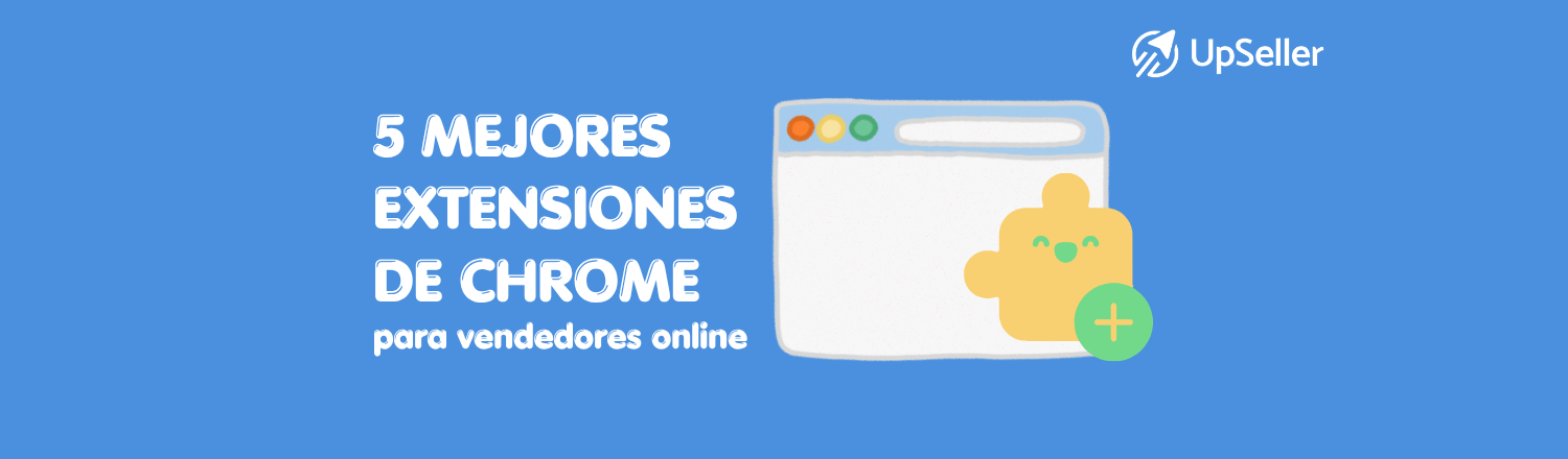Conoce 5 extensiones de Chrome para vendedores online y mejora la gestión de productos, publicaciones y operaciones con UpSeller.