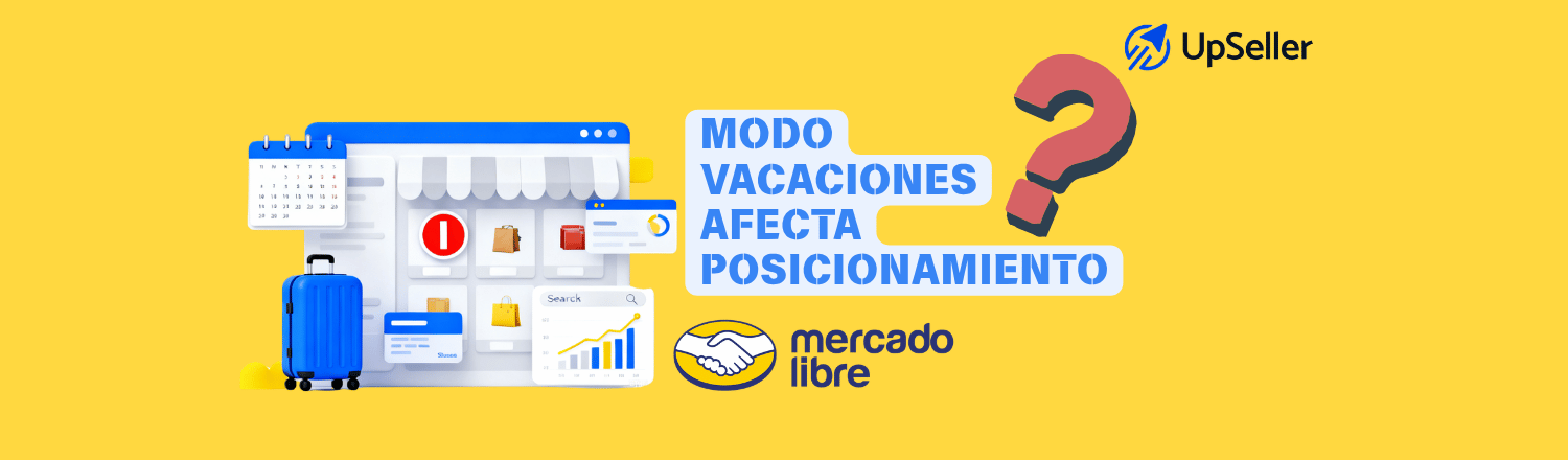 ¿El modo vacaciones en Mercado Libre afecta el posicionamiento? Descubre qué revisar al volver y cómo UpSeller facilita la gestión de tu tienda.