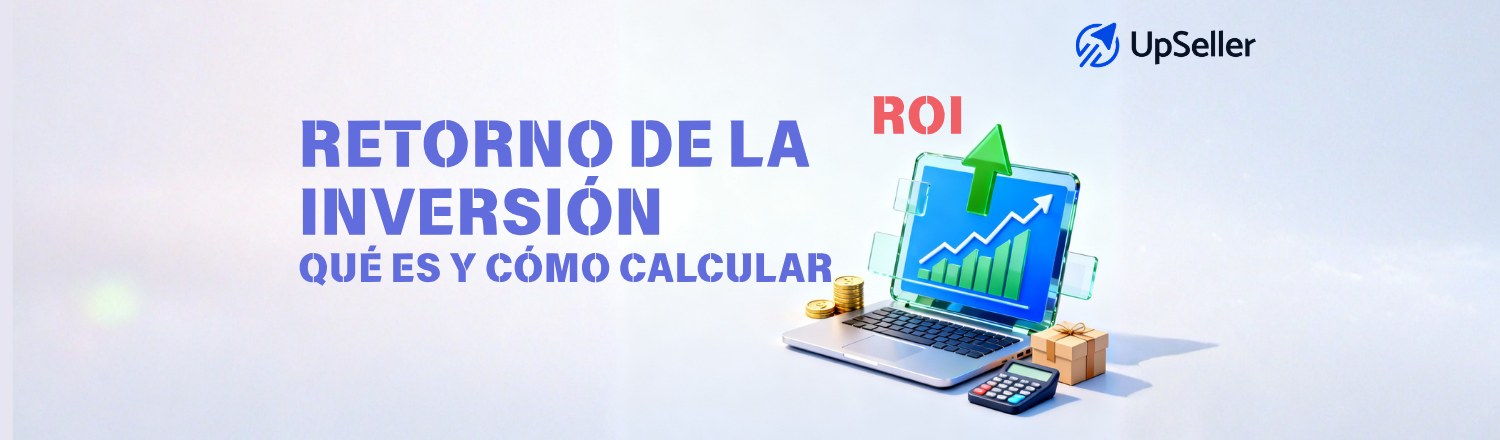 Descubre qué es el ROI, cómo calcular el retorno de la inversión con su fórmula y cómo mejorar la rentabilidad con UpSeller.