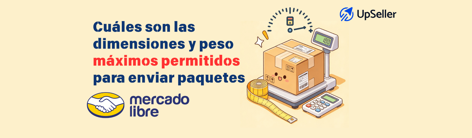 Conoce las dimensiones y peso máximos permitidos para enviar paquetes en Mercado Libre y gestiona tu operación con UpSeller.